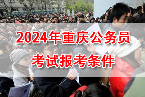 2024年重庆公务员考试报考条件