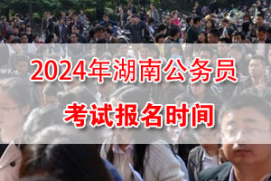 2024湖南公务员考试网上报名时间